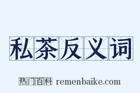 私茶反义词是什么意思的图片